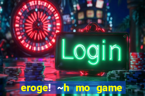 eroge! ~h mo game mo kaihatsu zanmai~